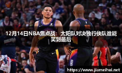12月14日NBA焦点战：太阳队对决独行侠队谁能笑到最后