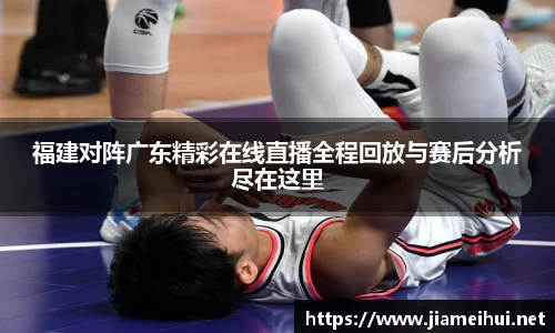 福建对阵广东精彩在线直播全程回放与赛后分析尽在这里