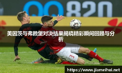 美因茨与弗赖堡对决结果揭晓精彩瞬间回顾与分析