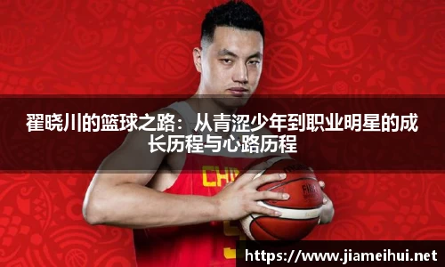 翟晓川的篮球之路：从青涩少年到职业明星的成长历程与心路历程