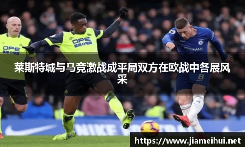 莱斯特城与马竞激战成平局双方在欧战中各展风采