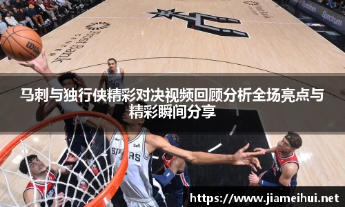 马刺与独行侠精彩对决视频回顾分析全场亮点与精彩瞬间分享