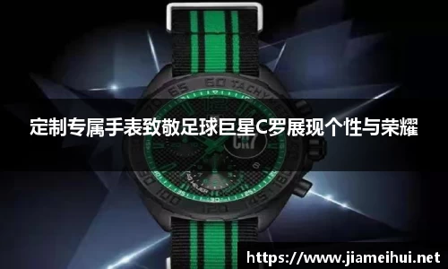 定制专属手表致敬足球巨星C罗展现个性与荣耀