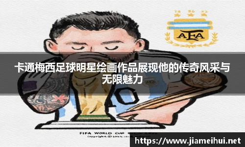 卡通梅西足球明星绘画作品展现他的传奇风采与无限魅力