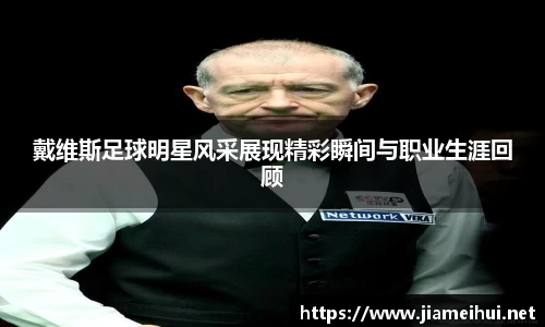 戴维斯足球明星风采展现精彩瞬间与职业生涯回顾