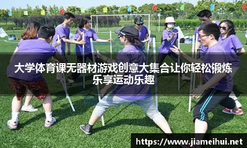 大学体育课无器材游戏创意大集合让你轻松锻炼乐享运动乐趣